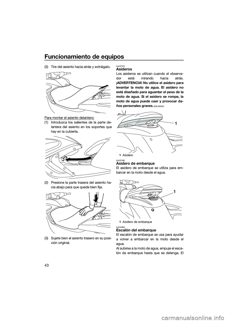 YAMAHA FZS SVHO 2015 Manuale de Empleo (in Spanish) Funcionamiento de equipos
43
(3) Tire del asiento hacia atrás y extráigalo.
Para montar el asiento delantero:
(1) Introduzca los salientes de la parte de-lantera del asiento en los soportes que
hay YAMAHA FZS SVHO 2015 Manuale de Empleo (in Spanish) Funcionamiento de equipos
43
(3) Tire del asiento hacia atrás y extráigalo.
Para montar el asiento delantero:
(1) Introduzca los salientes de la parte de-lantera del asiento en los soportes que
hay