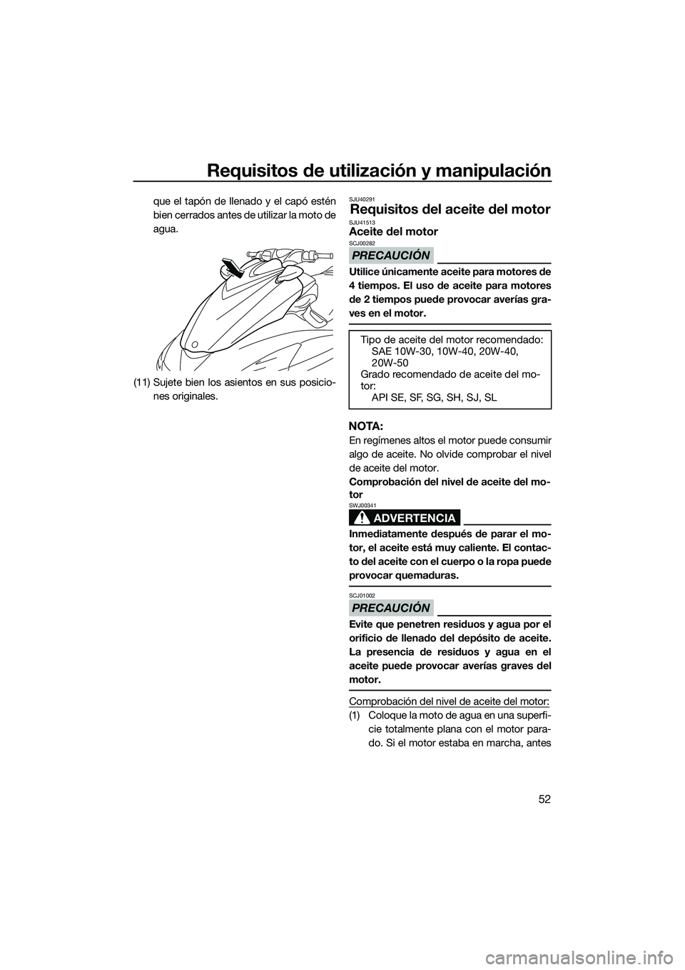 YAMAHA FZS SVHO 2015  Manuale de Empleo (in Spanish) Requisitos de utilización y manipulación
52
que el tapón de llenado y el capó estén
bien cerrados antes de utilizar la moto de
agua.
(11) Sujete bien los asientos en sus posicio- nes originales.S