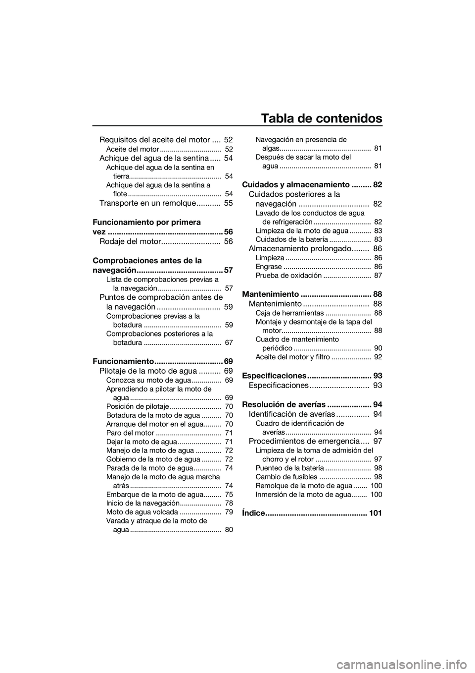 YAMAHA FZS SVHO 2015  Manuale de Empleo (in Spanish) Tabla de contenidos
Requisitos del aceite del motor ....  52
Aceite del motor ...............................  52
Achique del agua de la sentina .....  54
Achique del agua de la sentina en tierra ....