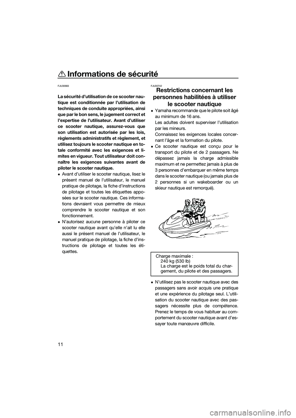 YAMAHA FZS SVHO 2015 Notices Demploi (in French) Informations de sécurité
11
FJU30683
La sécurité d’utilisation de ce scooter nau-
tique est conditionnée par l’utilisation de
techniques de conduite appropriées, ainsi
que par le bon sens, l YAMAHA FZS SVHO 2015 Notices Demploi (in French) Informations de sécurité
11
FJU30683
La sécurité d’utilisation de ce scooter nau-
tique est conditionnée par l’utilisation de
techniques de conduite appropriées, ainsi
que par le bon sens, l