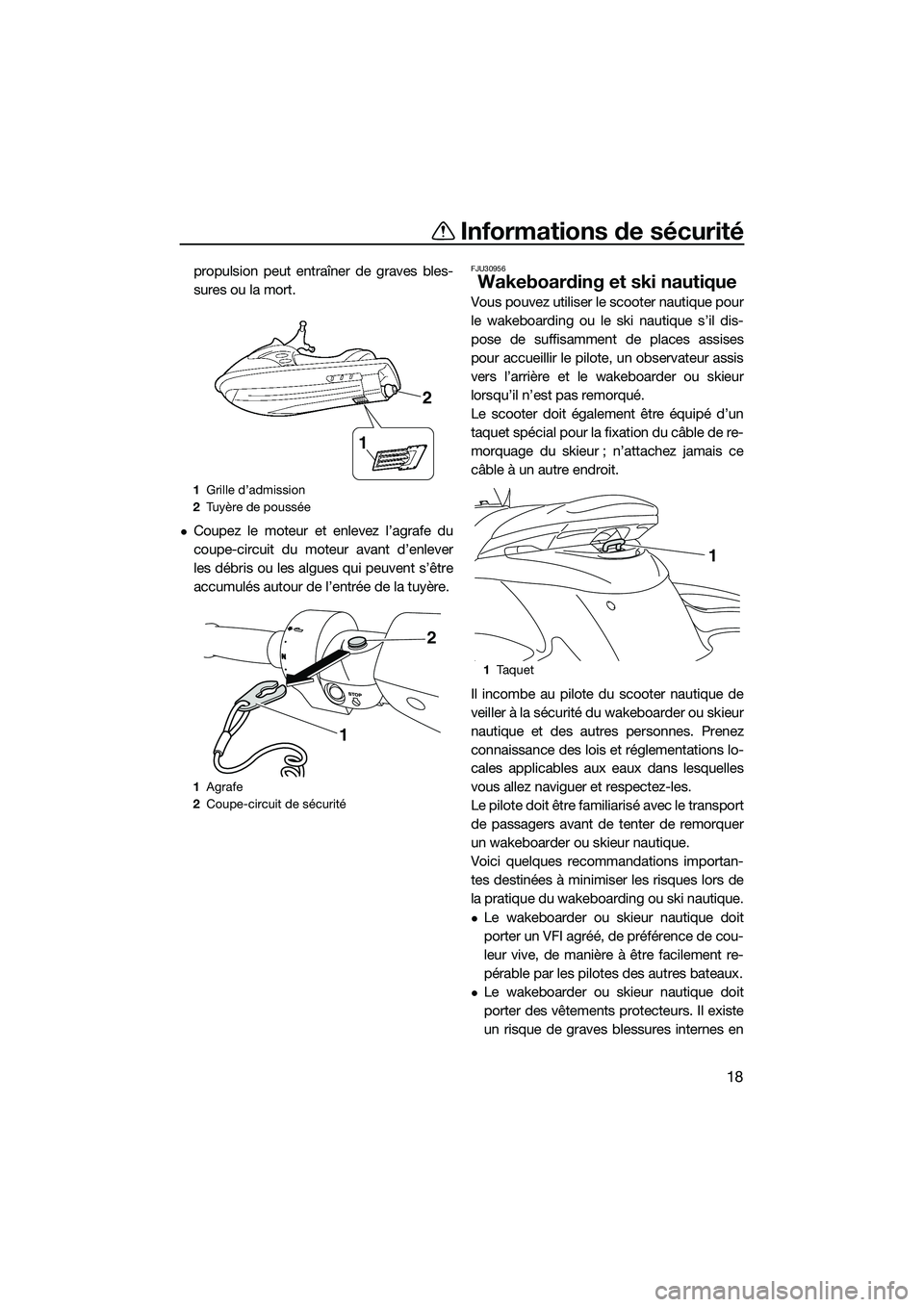 YAMAHA FZS SVHO 2015 Notices Demploi (in French) Informations de sécurité
18
propulsion peut entraîner de graves bles-
sures ou la mort.
Coupez le moteur et enlevez l’agrafe du
coupe-circuit du moteur avant d’enlever
les débris ou les alg YAMAHA FZS SVHO 2015 Notices Demploi (in French) Informations de sécurité
18
propulsion peut entraîner de graves bles-
sures ou la mort.
Coupez le moteur et enlevez l’agrafe du
coupe-circuit du moteur avant d’enlever
les débris ou les alg