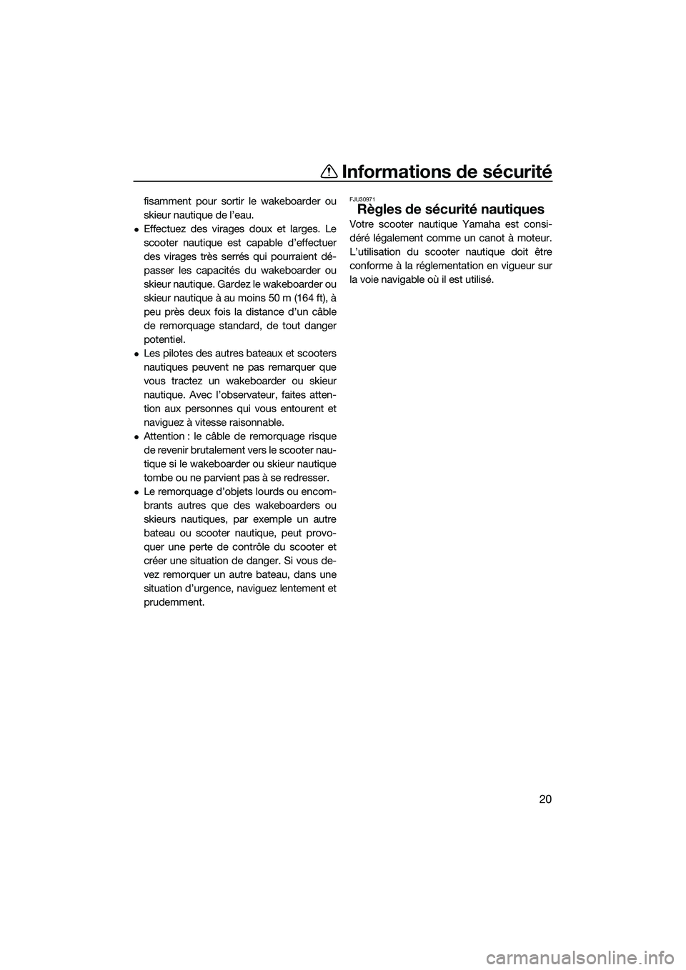 YAMAHA FZS SVHO 2015 Notices Demploi (in French) Informations de sécurité
20
fisamment pour sortir le wakeboarder ou
skieur nautique de l’eau.
Effectuez des virages doux et larges. Le
scooter nautique est capable d’effectuer
des virages tr YAMAHA FZS SVHO 2015 Notices Demploi (in French) Informations de sécurité
20
fisamment pour sortir le wakeboarder ou
skieur nautique de l’eau.
Effectuez des virages doux et larges. Le
scooter nautique est capable d’effectuer
des virages tr