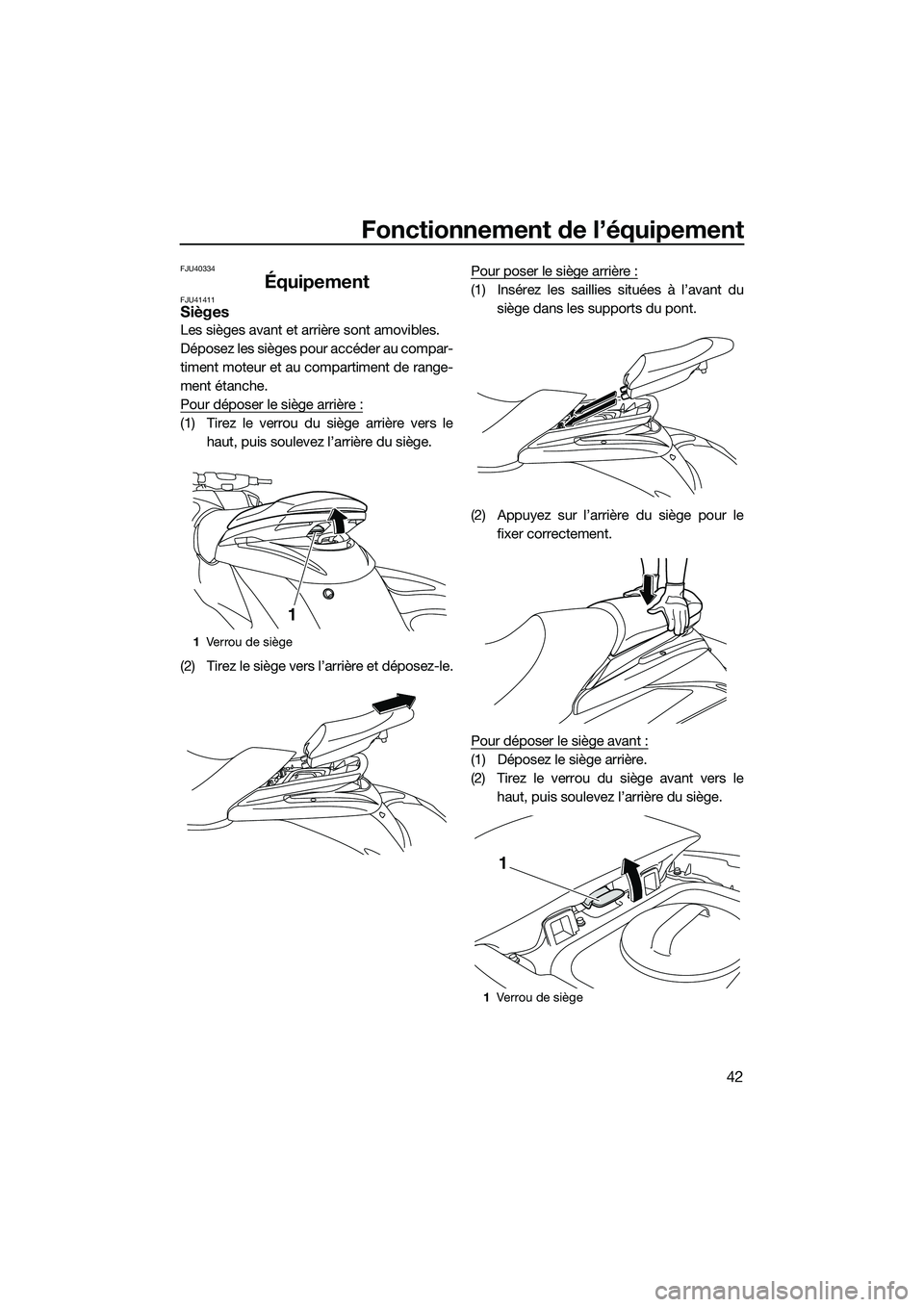 YAMAHA FZS SVHO 2015 Notices Demploi (in French) Fonctionnement de l’équipement
42
FJU40334
ÉquipementFJU41411Sièges
Les sièges avant et arrière sont amovibles.
Déposez les sièges pour accéder au compar-
timent moteur et au compartiment de YAMAHA FZS SVHO 2015 Notices Demploi (in French) Fonctionnement de l’équipement
42
FJU40334
ÉquipementFJU41411Sièges
Les sièges avant et arrière sont amovibles.
Déposez les sièges pour accéder au compar-
timent moteur et au compartiment de