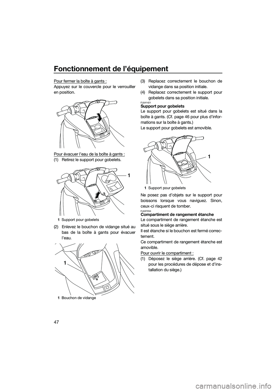 YAMAHA FZS SVHO 2015  Notices Demploi (in French) Fonctionnement de l’équipement
47
Pour fermer la boîte à gants :
Appuyez sur le couvercle pour le verrouiller
en position.
Pour évacuer l’eau de la boîte à gants :
(1) Retirez le support pou