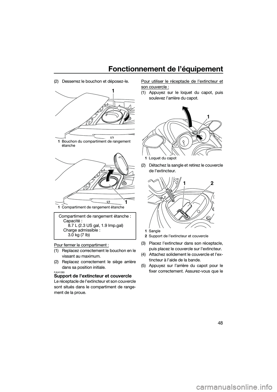 YAMAHA FZS SVHO 2015  Notices Demploi (in French) Fonctionnement de l’équipement
48
(2) Desserrez le bouchon et déposez-le.
Pour fermer le compartiment :
(1) Replacez correctement le bouchon en levissant au maximum.
(2) Replacez correctement le s