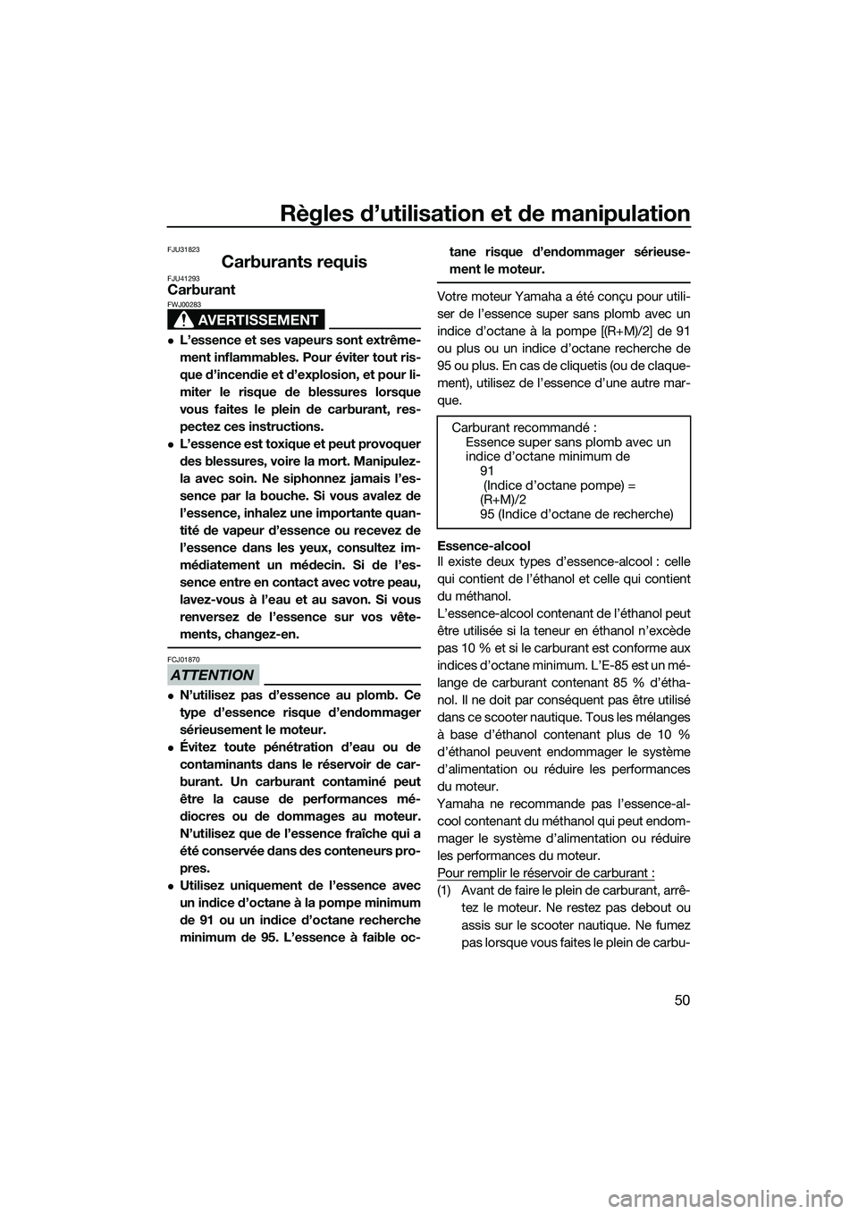 YAMAHA FZS SVHO 2015  Notices Demploi (in French) Règles d’utilisation et de manipulation
50
FJU31823
Carburants requisFJU41293Carburant
AVERTISSEMENT
FWJ00283
L’essence et ses vapeurs sont extrême-
ment inflammables. Pour éviter tout ris-
