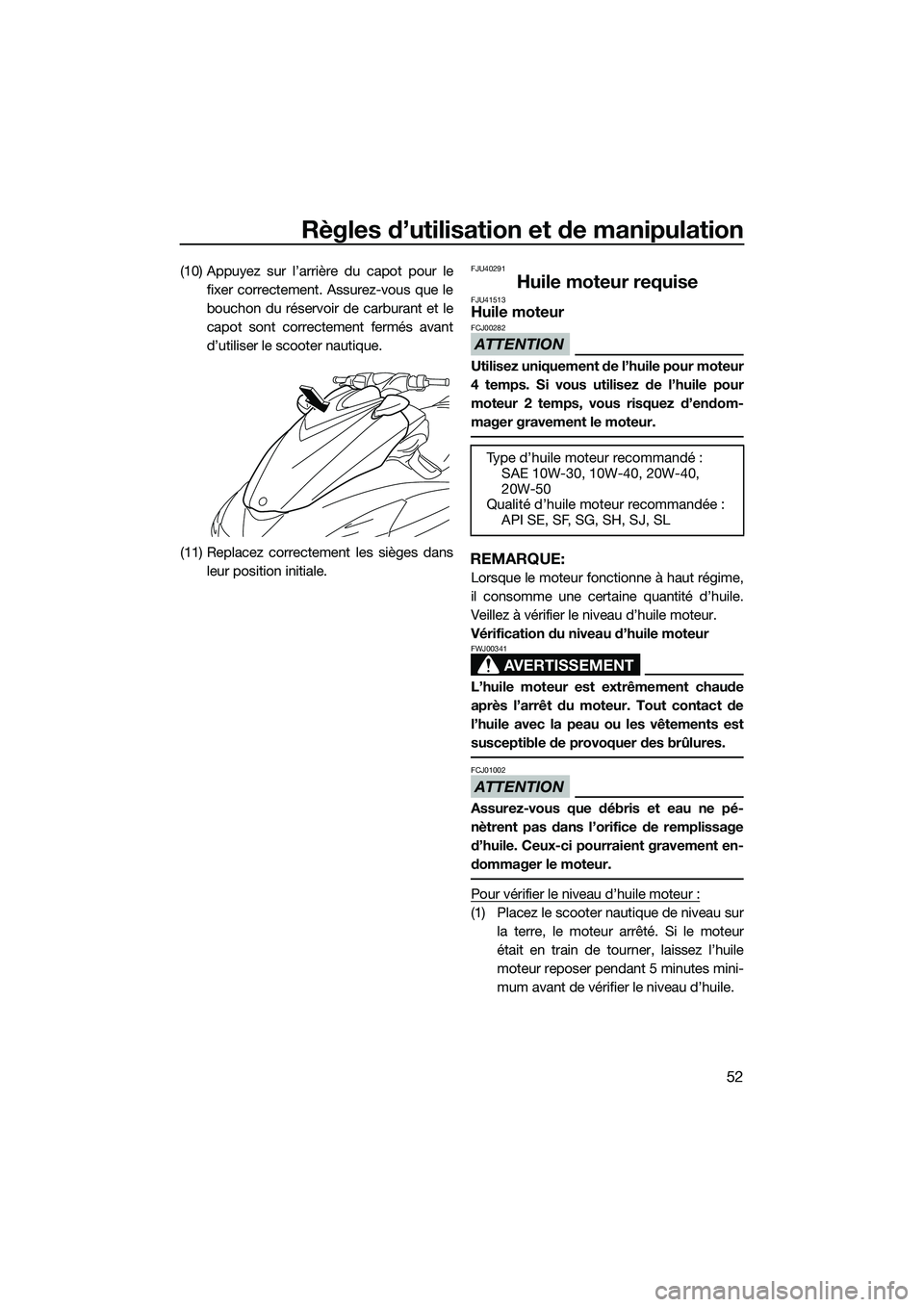 YAMAHA FZS SVHO 2015  Notices Demploi (in French) Règles d’utilisation et de manipulation
52
(10) Appuyez sur l’arrière du capot pour lefixer correctement. Assurez-vous que le
bouchon du réservoir de carburant et le
capot sont correctement fer
