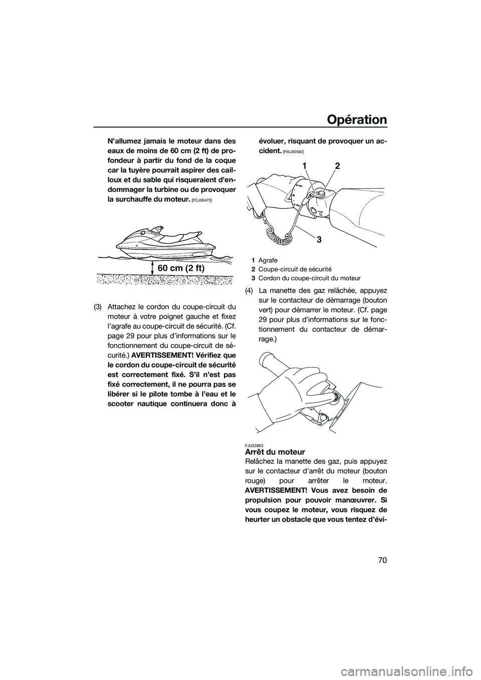 YAMAHA FZS SVHO 2015 Notices Demploi (in French) Opération
70
N’allumez jamais le moteur dans des
eaux de moins de 60 cm (2 ft) de pro-
fondeur à partir du fond de la coque
car la tuyère pourrait aspirer des cail-
loux et du sable qui risquerai YAMAHA FZS SVHO 2015 Notices Demploi (in French) Opération
70
N’allumez jamais le moteur dans des
eaux de moins de 60 cm (2 ft) de pro-
fondeur à partir du fond de la coque
car la tuyère pourrait aspirer des cail-
loux et du sable qui risquerai