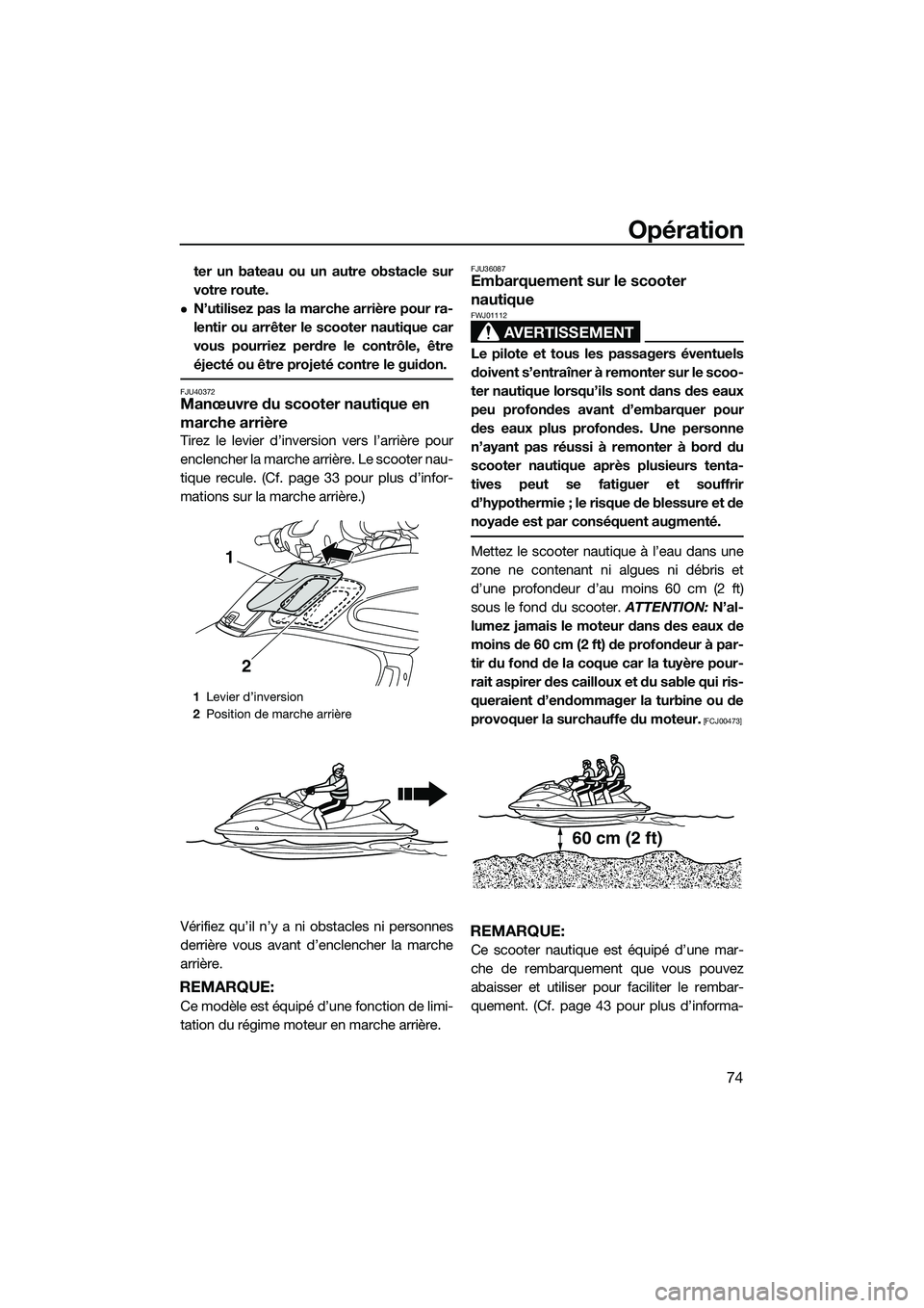 YAMAHA FZS SVHO 2015  Notices Demploi (in French) Opération
74
ter un bateau ou un autre obstacle sur
votre route.
N’utilisez pas la marche arrière pour ra-
lentir ou arrêter le scooter nautique car
vous pourriez perdre le contrôle, être
é