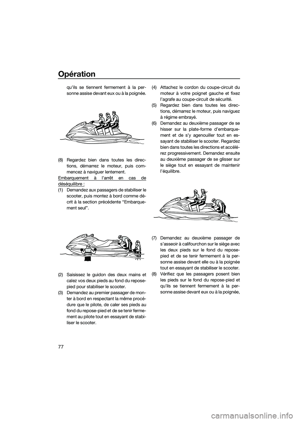 YAMAHA FZS SVHO 2015  Notices Demploi (in French) Opération
77
qu’ils se tiennent fermement à la per-
sonne assise devant eux ou à la poignée.
(8) Regardez bien dans toutes les direc- tions, démarrez le moteur, puis com-
mencez à naviguer len