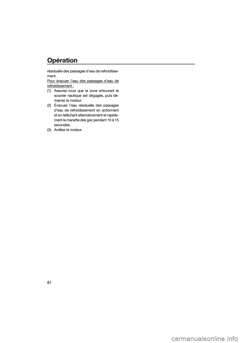 YAMAHA FZS SVHO 2015  Notices Demploi (in French) Opération
81
résiduelle des passages d’eau de refroidisse-
ment.
Pour évacuer l’eau des passages d’eau de
refroidissement :
(1) Assurez-vous que la zone entourant lescooter nautique est déga