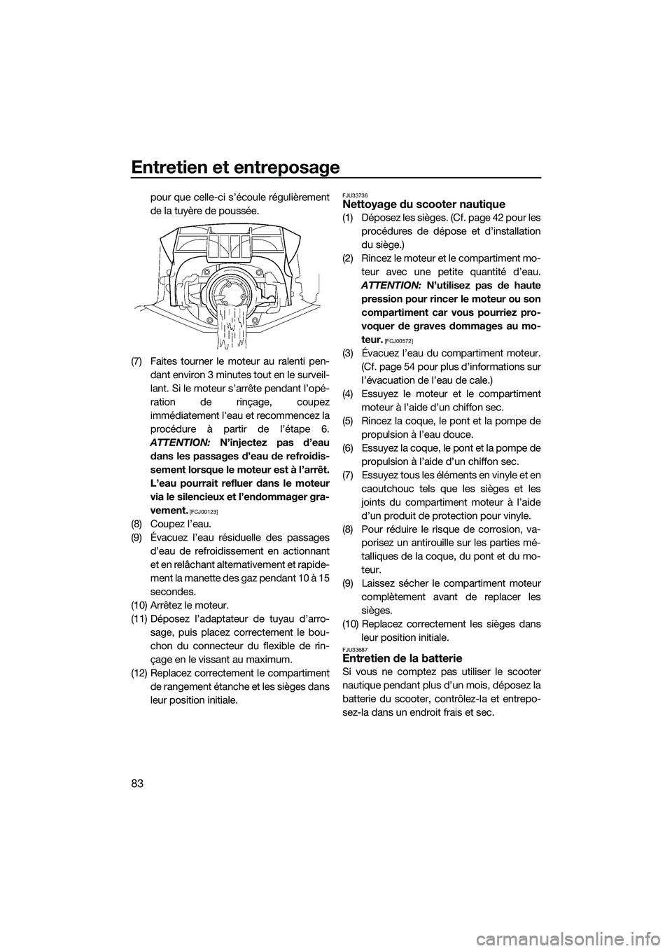 YAMAHA FZS SVHO 2015  Notices Demploi (in French) Entretien et entreposage
83
pour que celle-ci s’écoule régulièrement
de la tuyère de poussée.
(7) Faites tourner le moteur au ralenti pen- dant environ 3 minutes tout en le surveil-
lant. Si le
