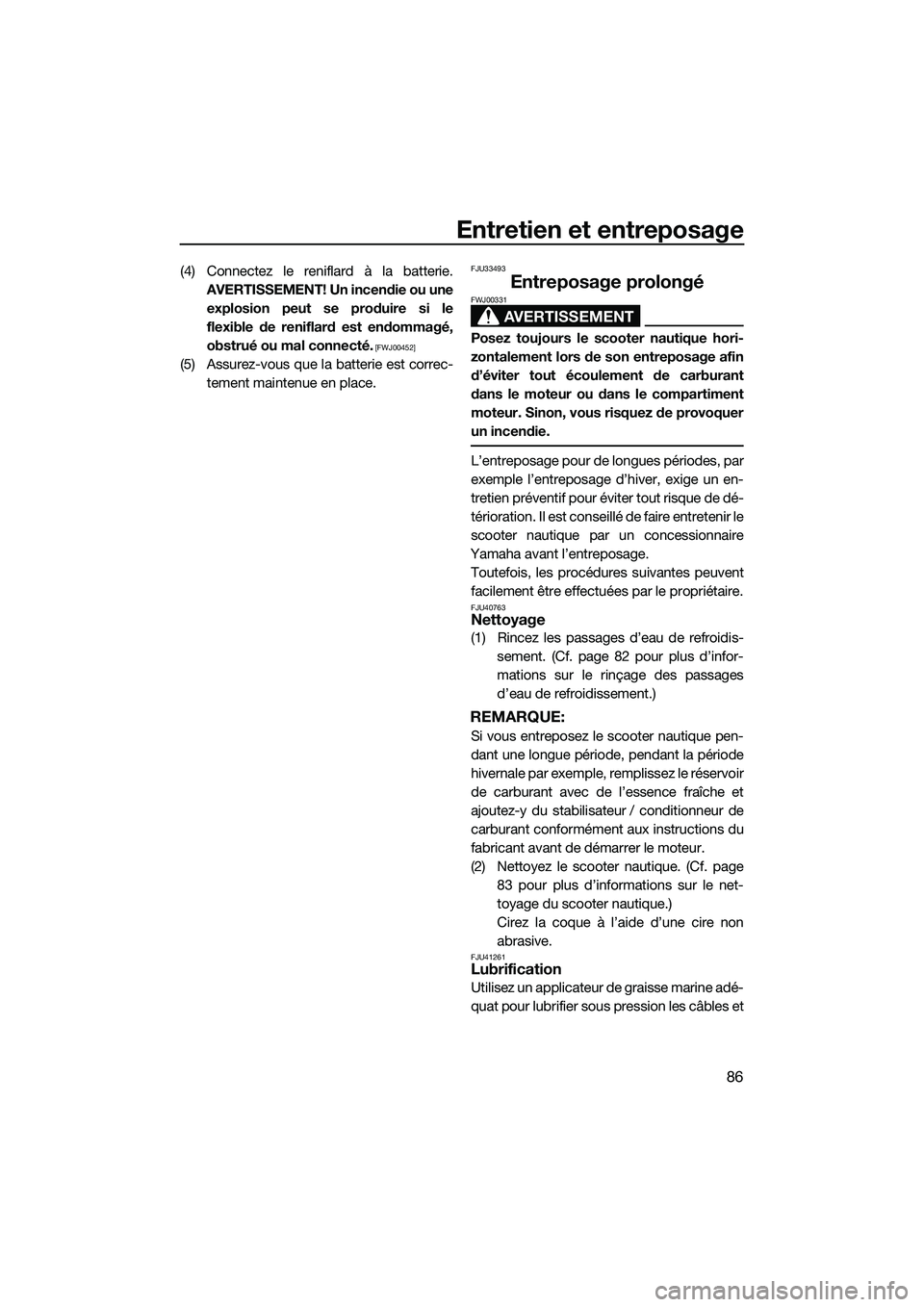 YAMAHA FZS SVHO 2015  Notices Demploi (in French) Entretien et entreposage
86
(4) Connectez le reniflard à la batterie.AVERTISSEMENT! Un incendie ou uneexplosion peut se produire si le
flexible de reniflard est endommagé,
obstrué ou mal connecté.