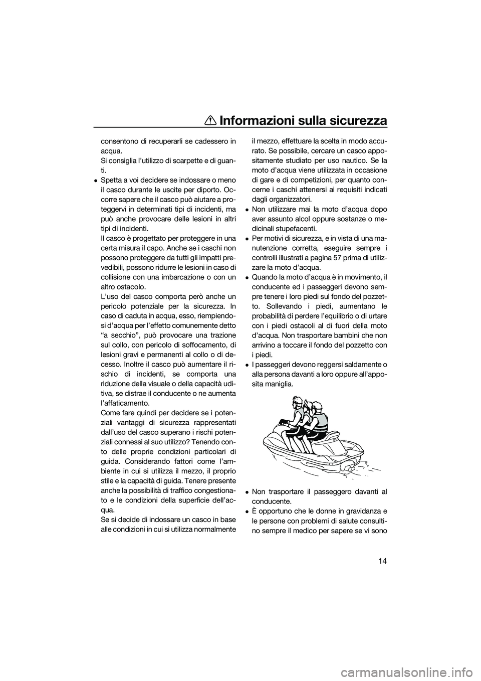 YAMAHA FZS SVHO 2015 Manuale duso (in Italian) Informazioni sulla sicurezza
14
consentono di recuperarli se cadessero in
acqua.
Si consiglia l’utilizzo di scarpette e di guan-
ti.
Spetta a voi decidere se indossare o meno
il casco durante le YAMAHA FZS SVHO 2015 Manuale duso (in Italian) Informazioni sulla sicurezza
14
consentono di recuperarli se cadessero in
acqua.
Si consiglia l’utilizzo di scarpette e di guan-
ti.
Spetta a voi decidere se indossare o meno
il casco durante le