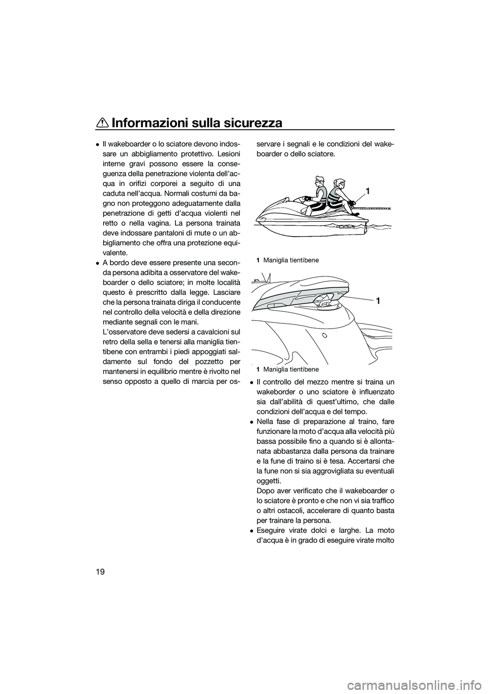 YAMAHA FZS SVHO 2015 Manuale duso (in Italian) Informazioni sulla sicurezza
19
Il wakeboarder o lo sciatore devono indos-
sare un abbigliamento protettivo. Lesioni
interne gravi possono essere la conse-
guenza della penetrazione violenta dell YAMAHA FZS SVHO 2015 Manuale duso (in Italian) Informazioni sulla sicurezza
19
Il wakeboarder o lo sciatore devono indos-
sare un abbigliamento protettivo. Lesioni
interne gravi possono essere la conse-
guenza della penetrazione violenta dell