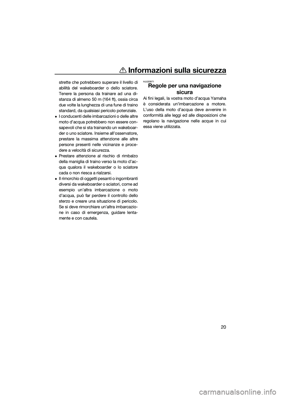 YAMAHA FZS SVHO 2015 Manuale duso (in Italian) Informazioni sulla sicurezza
20
strette che potrebbero superare il livello di
abilità del wakeboarder o dello sciatore.
Tenere la persona da trainare ad una di-
stanza di almeno 50 m (164 ft), ossia YAMAHA FZS SVHO 2015 Manuale duso (in Italian) Informazioni sulla sicurezza
20
strette che potrebbero superare il livello di
abilità del wakeboarder o dello sciatore.
Tenere la persona da trainare ad una di-
stanza di almeno 50 m (164 ft), ossia