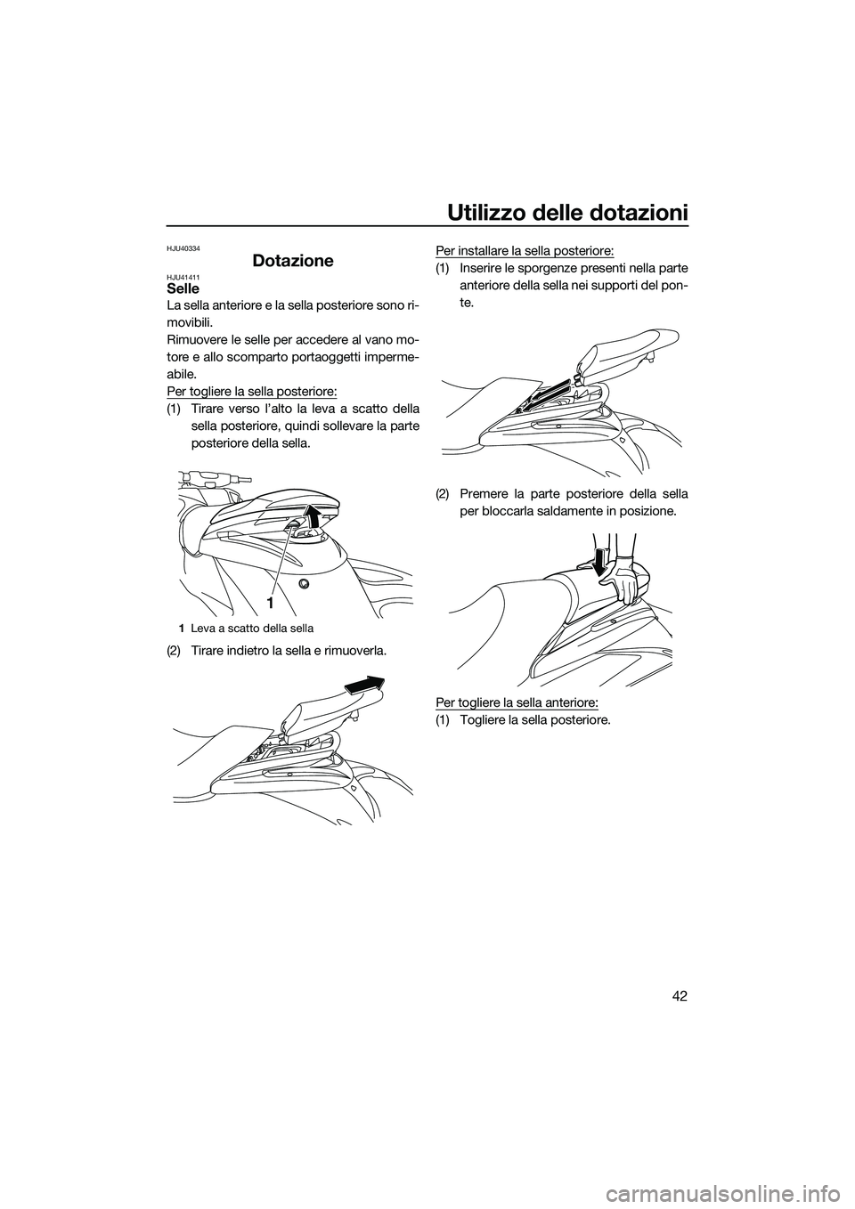 YAMAHA FZS SVHO 2015  Manuale duso (in Italian) Utilizzo delle dotazioni
42
HJU40334
DotazioneHJU41411Selle
La sella anteriore e la sella posteriore sono ri-
movibili.
Rimuovere le selle per accedere al vano mo-
tore e allo scomparto portaoggetti i