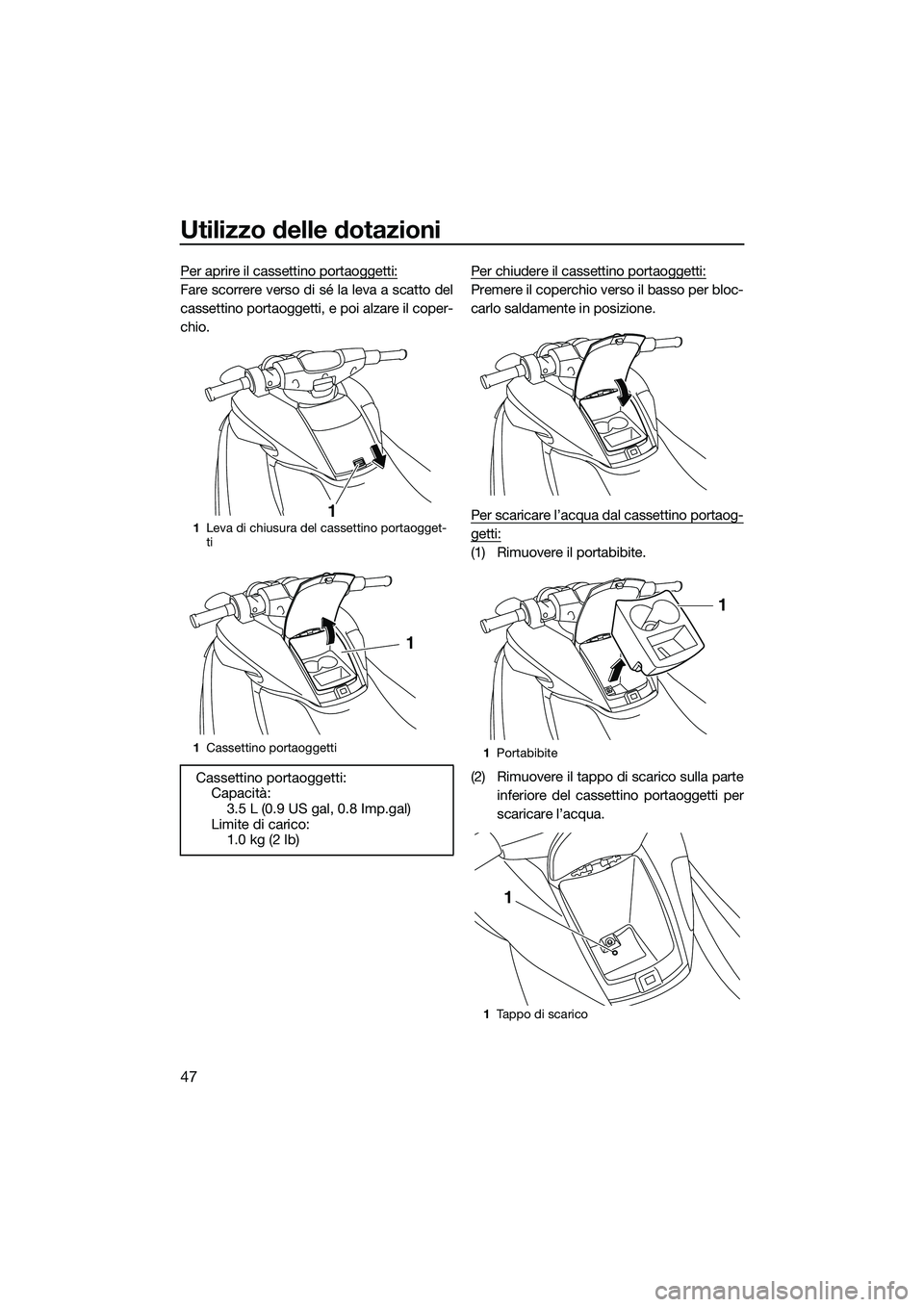YAMAHA FZS SVHO 2015  Manuale duso (in Italian) Utilizzo delle dotazioni
47
Per aprire il cassettino portaoggetti:
Fare scorrere verso di sé la leva a scatto del
cassettino portaoggetti, e poi alzare il coper-
chio.Per chiudere il cassettino porta