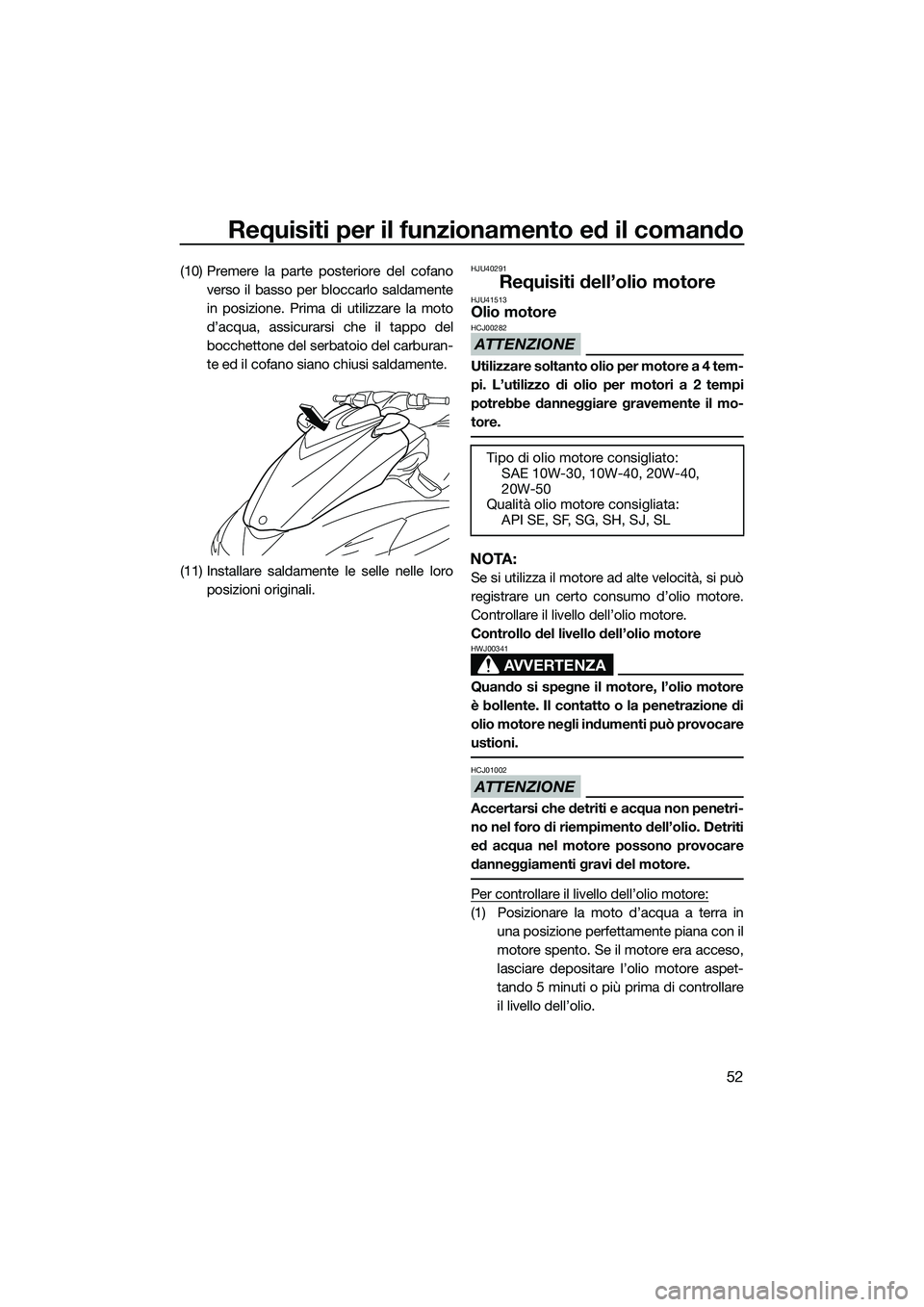 YAMAHA FZS SVHO 2015  Manuale duso (in Italian) Requisiti per il funzionamento ed il comando
52
(10) Premere la parte posteriore del cofanoverso il basso per bloccarlo saldamente
in posizione. Prima di utilizzare la moto
d’acqua, assicurarsi che 