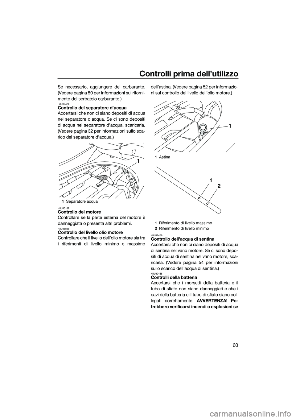 YAMAHA FZS SVHO 2015 Manuale duso (in Italian) Controlli prima dell’utilizzo
60
Se necessario, aggiungere del carburante.
(Vedere pagina 50 per informazioni sul riforni-
mento del serbatoio carburante.)
HJU32424Controllo del separatore d’acqua YAMAHA FZS SVHO 2015 Manuale duso (in Italian) Controlli prima dell’utilizzo
60
Se necessario, aggiungere del carburante.
(Vedere pagina 50 per informazioni sul riforni-
mento del serbatoio carburante.)
HJU32424Controllo del separatore d’acqua