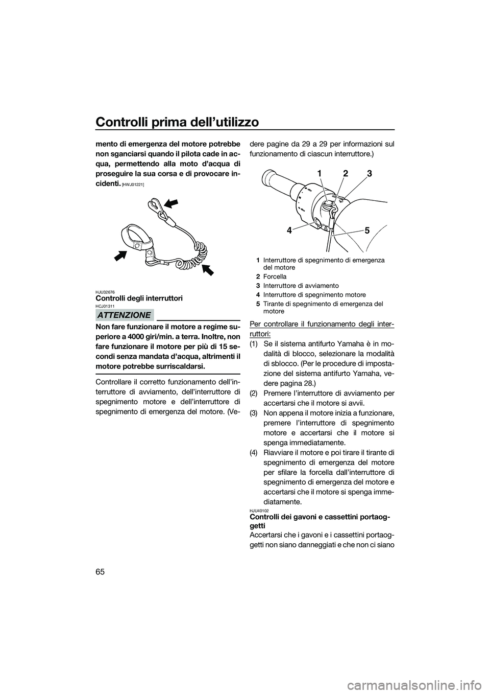 YAMAHA FZS SVHO 2015 Manuale duso (in Italian) Controlli prima dell’utilizzo
65
mento di emergenza del motore potrebbe
non sganciarsi quando il pilota cade in ac-
qua, permettendo alla moto d’acqua di
proseguire la sua corsa e di provocare in- YAMAHA FZS SVHO 2015 Manuale duso (in Italian) Controlli prima dell’utilizzo
65
mento di emergenza del motore potrebbe
non sganciarsi quando il pilota cade in ac-
qua, permettendo alla moto d’acqua di
proseguire la sua corsa e di provocare in-