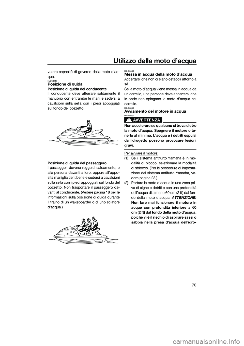 YAMAHA FZS SVHO 2015 Manuale duso (in Italian) Utilizzo della moto d’acqua
70
vostre capacità di governo della moto d’ac-
qua.
HJU40212Posizione di guida
Posizione di guida del conducente
Il conducente deve afferrare saldamente il
manubrio co YAMAHA FZS SVHO 2015 Manuale duso (in Italian) Utilizzo della moto d’acqua
70
vostre capacità di governo della moto d’ac-
qua.
HJU40212Posizione di guida
Posizione di guida del conducente
Il conducente deve afferrare saldamente il
manubrio co