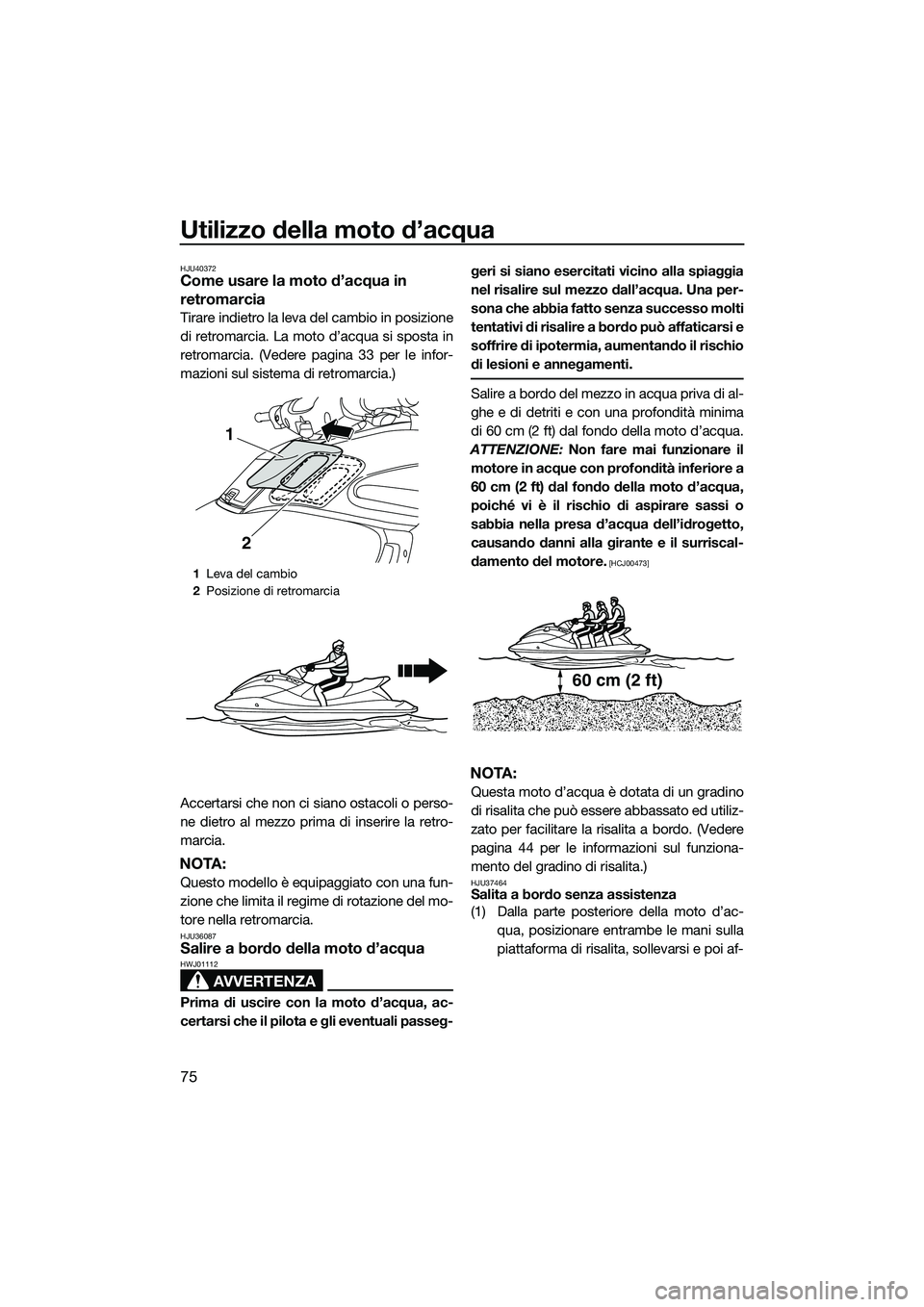 YAMAHA FZS SVHO 2015 Manuale duso (in Italian) Utilizzo della moto d’acqua
75
HJU40372Come usare la moto d’acqua in
retromarcia
Tirare indietro la leva del cambio in posizione
di retromarcia. La moto d’acqua si sposta in
retromarcia. (Veder YAMAHA FZS SVHO 2015 Manuale duso (in Italian) Utilizzo della moto d’acqua
75
HJU40372Come usare la moto d’acqua in
retromarcia
Tirare indietro la leva del cambio in posizione
di retromarcia. La moto d’acqua si sposta in
retromarcia. (Veder