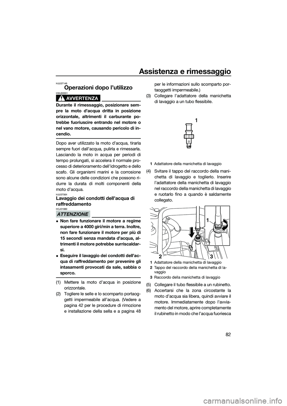 YAMAHA FZS SVHO 2015 Manuale duso (in Italian) Assistenza e rimessaggio
82
HJU37146
Operazioni dopo l’utilizzo
AVVERTENZA
HWJ00331
Durante il rimessaggio, posizionare sem-
pre la moto d’acqua dritta in posizione
orizzontale, altrimenti il carb YAMAHA FZS SVHO 2015 Manuale duso (in Italian) Assistenza e rimessaggio
82
HJU37146
Operazioni dopo l’utilizzo
AVVERTENZA
HWJ00331
Durante il rimessaggio, posizionare sem-
pre la moto d’acqua dritta in posizione
orizzontale, altrimenti il carb