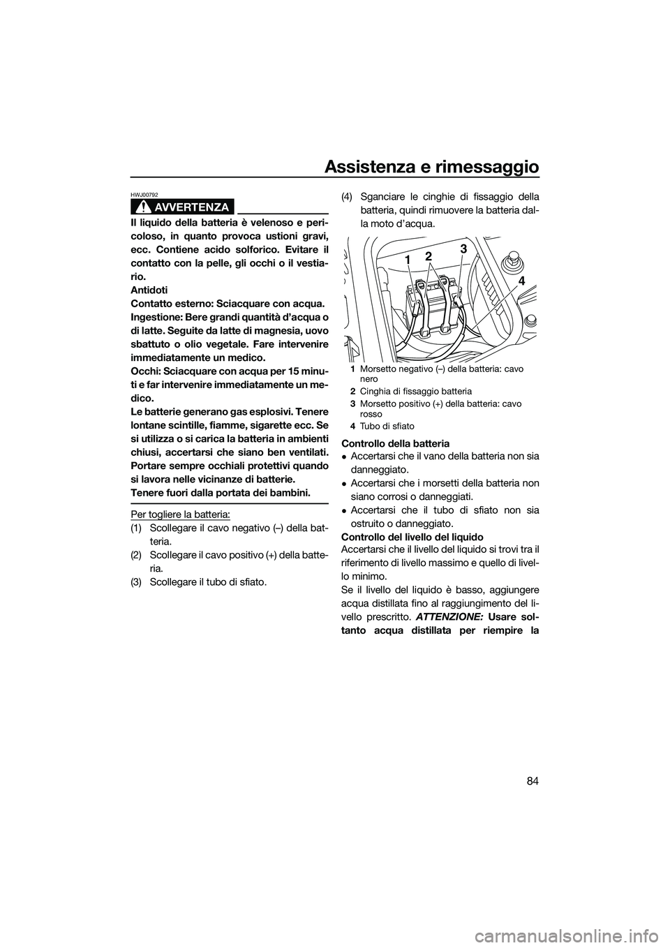 YAMAHA FZS SVHO 2015 Manuale duso (in Italian) Assistenza e rimessaggio
84
AVVERTENZA
HWJ00792
Il liquido della batteria è velenoso e peri-
coloso, in quanto provoca ustioni gravi,
ecc. Contiene acido solforico. Evitare il
contatto con la pelle, YAMAHA FZS SVHO 2015 Manuale duso (in Italian) Assistenza e rimessaggio
84
AVVERTENZA
HWJ00792
Il liquido della batteria è velenoso e peri-
coloso, in quanto provoca ustioni gravi,
ecc. Contiene acido solforico. Evitare il
contatto con la pelle,