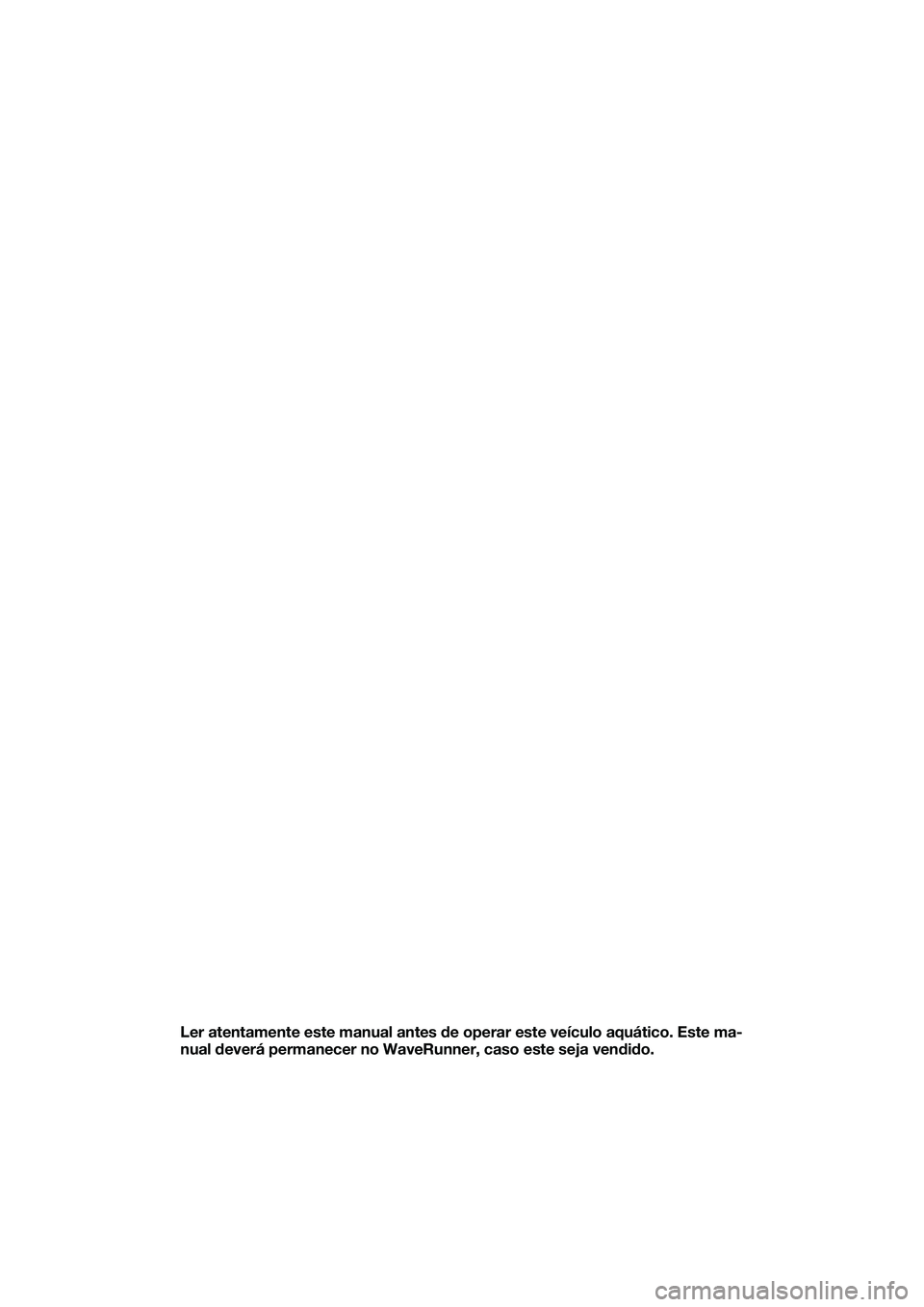YAMAHA FZS SVHO 2015 Manual de utilização (in Portuguese) Ler atentamente este manual antes de operar este veículo aquático. Este ma-
nual deverá permanecer no WaveRunner, caso este seja vendido.
UF3K71P0.book Page 1 Thursday, August 14, 2014 1:33 PM YAMAHA FZS SVHO 2015 Manual de utilização (in Portuguese) Ler atentamente este manual antes de operar este veículo aquático. Este ma-
nual deverá permanecer no WaveRunner, caso este seja vendido.
UF3K71P0.book Page 1 Thursday, August 14, 2014 1:33 PM