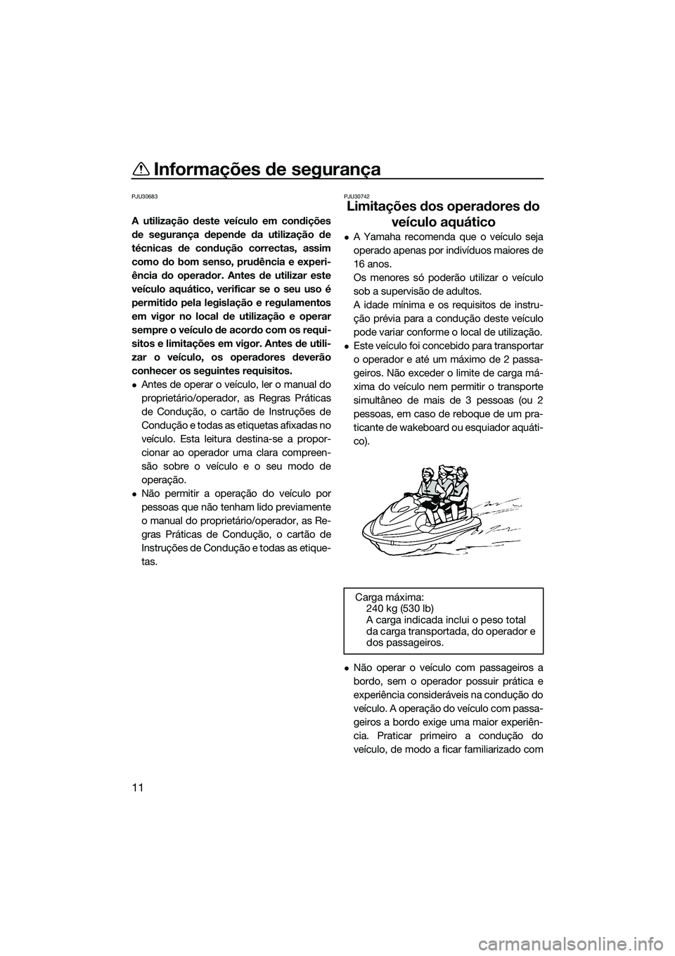 YAMAHA FZS SVHO 2015 Manual de utilização (in Portuguese) Informações de segurança
11
PJU30683
A utilização deste veículo em condições
de segurança depende da utilização de
técnicas de condução correctas, assim
como do bom senso, prudência e e YAMAHA FZS SVHO 2015 Manual de utilização (in Portuguese) Informações de segurança
11
PJU30683
A utilização deste veículo em condições
de segurança depende da utilização de
técnicas de condução correctas, assim
como do bom senso, prudência e e
