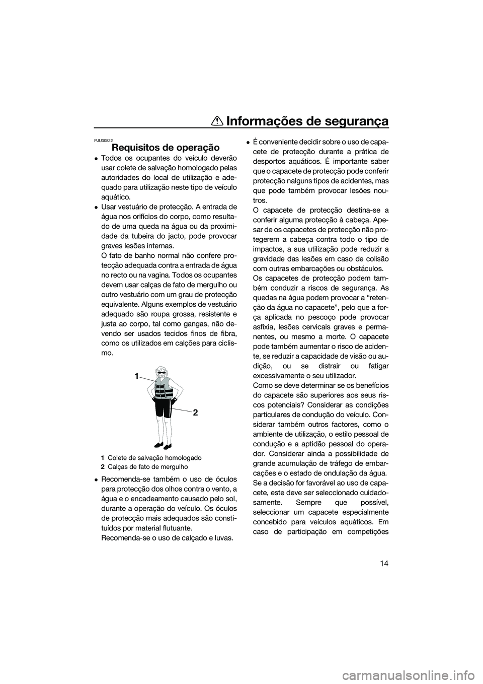 YAMAHA FZS SVHO 2015 Manual de utilização (in Portuguese) Informações de segurança
14
PJU30822
Requisitos de operação
Todos os ocupantes do veículo deverão
usar colete de salvação homologado pelas
autoridades do local de utilização e ade-
quado YAMAHA FZS SVHO 2015 Manual de utilização (in Portuguese) Informações de segurança
14
PJU30822
Requisitos de operação
Todos os ocupantes do veículo deverão
usar colete de salvação homologado pelas
autoridades do local de utilização e ade-
quado