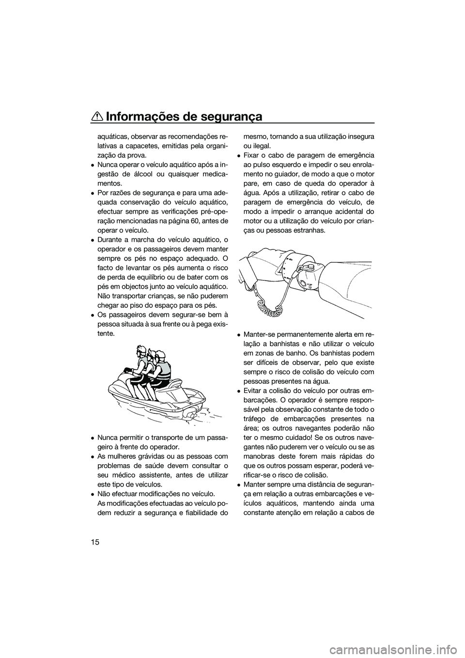 YAMAHA FZS SVHO 2015 Manual de utilização (in Portuguese) Informações de segurança
15
aquáticas, observar as recomendações re-
lativas a capacetes, emitidas pela organi-
zação da prova.
Nunca operar o veículo aquático após a in-
gestão de álc YAMAHA FZS SVHO 2015 Manual de utilização (in Portuguese) Informações de segurança
15
aquáticas, observar as recomendações re-
lativas a capacetes, emitidas pela organi-
zação da prova.
Nunca operar o veículo aquático após a in-
gestão de álc