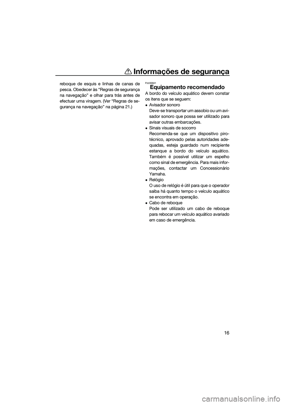 YAMAHA FZS SVHO 2015 Manual de utilização (in Portuguese) Informações de segurança
16
reboque de esquis e linhas de canas de
pesca. Obedecer às “Regras de segurança
na navegação” e olhar para trás antes de
efectuar uma viragem. (Ver “Regras de YAMAHA FZS SVHO 2015 Manual de utilização (in Portuguese) Informações de segurança
16
reboque de esquis e linhas de canas de
pesca. Obedecer às “Regras de segurança
na navegação” e olhar para trás antes de
efectuar uma viragem. (Ver “Regras de