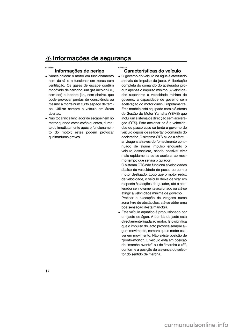 YAMAHA FZS SVHO 2015 Manual de utilização (in Portuguese) Informações de segurança
17
PJU36851
Informações de perigo
Nunca colocar o motor em funcionamento
nem deixá-lo a funcionar em zonas sem
ventilação. Os gases de escape contêm
monóxido de c YAMAHA FZS SVHO 2015 Manual de utilização (in Portuguese) Informações de segurança
17
PJU36851
Informações de perigo
Nunca colocar o motor em funcionamento
nem deixá-lo a funcionar em zonas sem
ventilação. Os gases de escape contêm
monóxido de c