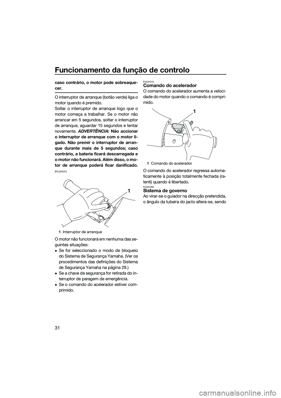 YAMAHA FZS SVHO 2015 Manual de utilização (in Portuguese) Funcionamento da função de controlo
31
caso contrário, o motor pode sobreaque-
cer.
O interruptor de arranque (botão verde) liga o
motor quando é premido.
Soltar o interruptor de arranque logo qu YAMAHA FZS SVHO 2015 Manual de utilização (in Portuguese) Funcionamento da função de controlo
31
caso contrário, o motor pode sobreaque-
cer.
O interruptor de arranque (botão verde) liga o
motor quando é premido.
Soltar o interruptor de arranque logo qu