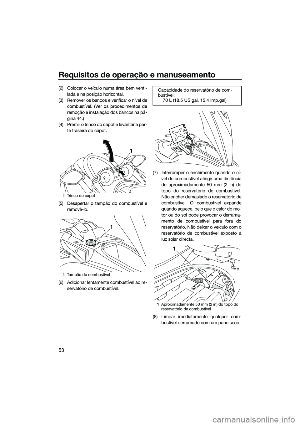 YAMAHA FZS SVHO 2015 Manual de utilização (in Portuguese) Requisitos de operação e manuseamento
53
(2) Colocar o veículo numa área bem venti-lada e na posição horizontal.
(3) Remover os bancos e verificar o nível de combustível. (Ver os procedimentos YAMAHA FZS SVHO 2015 Manual de utilização (in Portuguese) Requisitos de operação e manuseamento
53
(2) Colocar o veículo numa área bem venti-lada e na posição horizontal.
(3) Remover os bancos e verificar o nível de combustível. (Ver os procedimentos