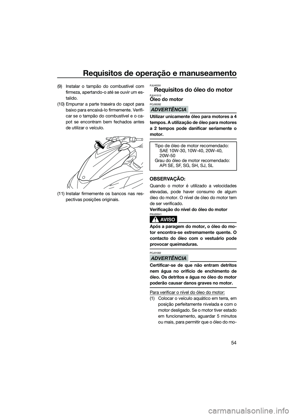 YAMAHA FZS SVHO 2015 Manual de utilização (in Portuguese) Requisitos de operação e manuseamento
54
(9) Instalar o tampão do combustível comfirmeza, apertando-o até se ouvir um es-
talido.
(10) Empurrar a parte traseira do capot para baixo para encaixá- YAMAHA FZS SVHO 2015 Manual de utilização (in Portuguese) Requisitos de operação e manuseamento
54
(9) Instalar o tampão do combustível comfirmeza, apertando-o até se ouvir um es-
talido.
(10) Empurrar a parte traseira do capot para baixo para encaixá-
