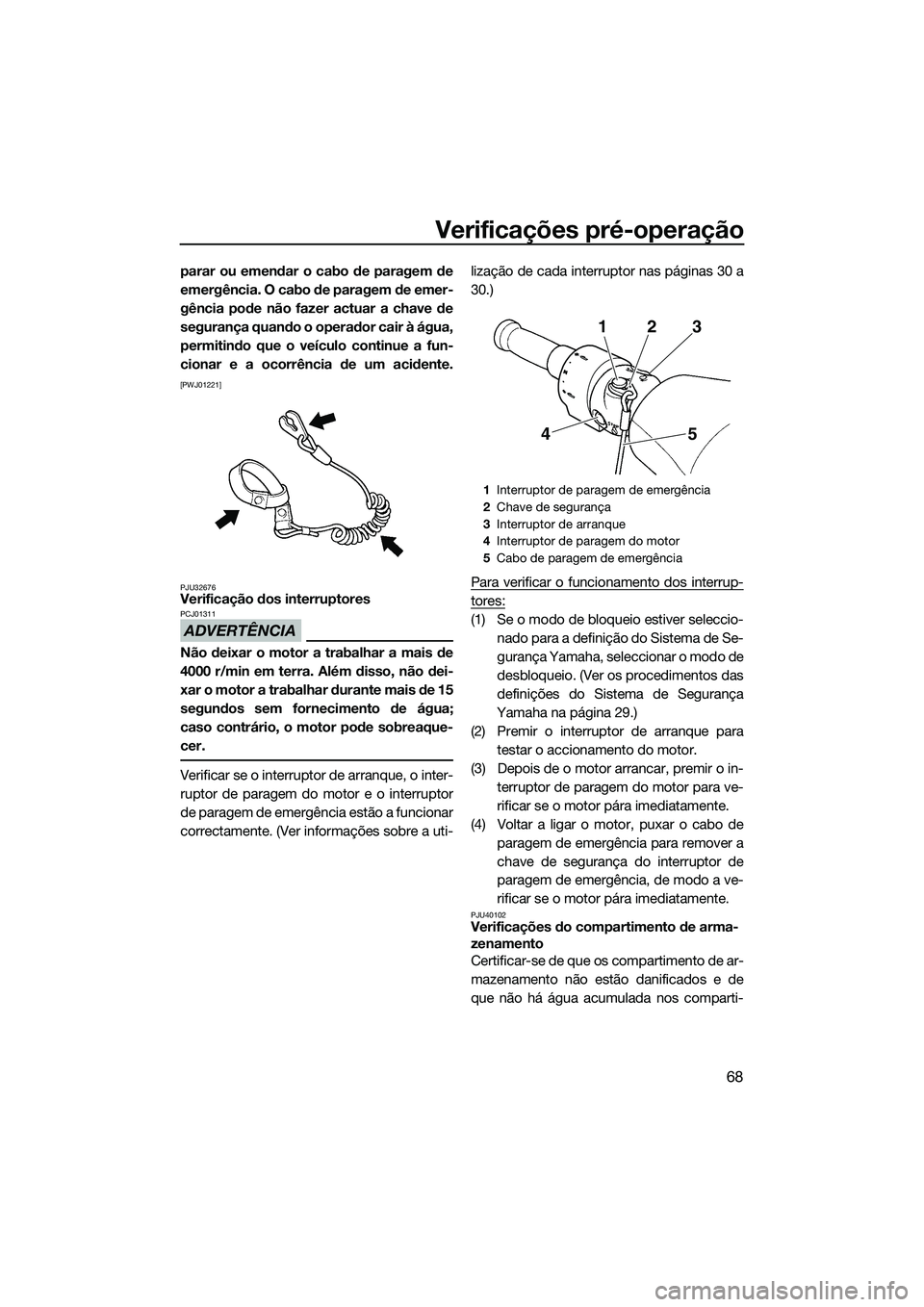 YAMAHA FZS SVHO 2015 Manual de utilização (in Portuguese) Verificações pré-operação
68
parar ou emendar o cabo de paragem de
emergência. O cabo de paragem de emer-
gência pode não fazer actuar a chave de
segurança quando o operador cair à água,
pe YAMAHA FZS SVHO 2015 Manual de utilização (in Portuguese) Verificações pré-operação
68
parar ou emendar o cabo de paragem de
emergência. O cabo de paragem de emer-
gência pode não fazer actuar a chave de
segurança quando o operador cair à água,
pe