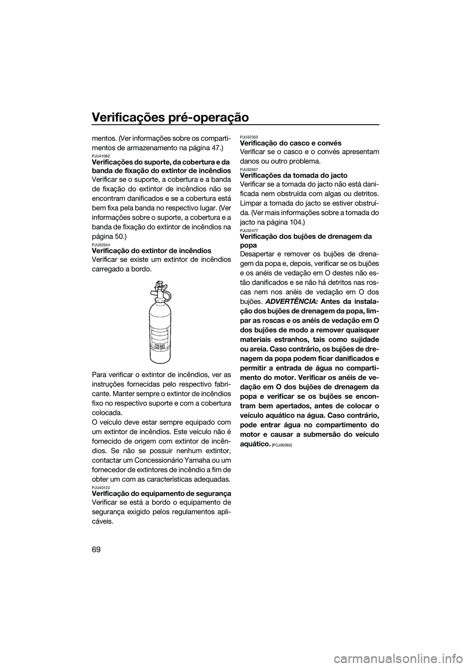 YAMAHA FZS SVHO 2015 Manual de utilização (in Portuguese) Verificações pré-operação
69
mentos. (Ver informações sobre os comparti-
mentos de armazenamento na página 47.)
PJU41082Verificações do suporte, da cobertura e da
banda de fixação do exti YAMAHA FZS SVHO 2015 Manual de utilização (in Portuguese) Verificações pré-operação
69
mentos. (Ver informações sobre os comparti-
mentos de armazenamento na página 47.)
PJU41082Verificações do suporte, da cobertura e da
banda de fixação do exti