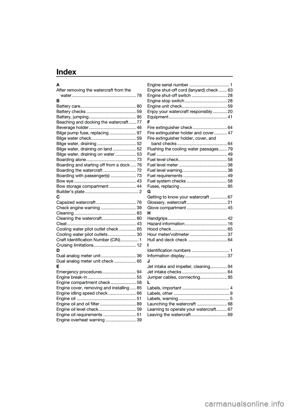YAMAHA FZS SVHO 2014 Owners Manual Index
A
After removing the watercraft from the water ..................................................... 78
B
Battery care.............................................. 80
Battery checks ........... YAMAHA FZS SVHO 2014 Owners Manual Index
A
After removing the watercraft from the water ..................................................... 78
B
Battery care.............................................. 80
Battery checks ...........