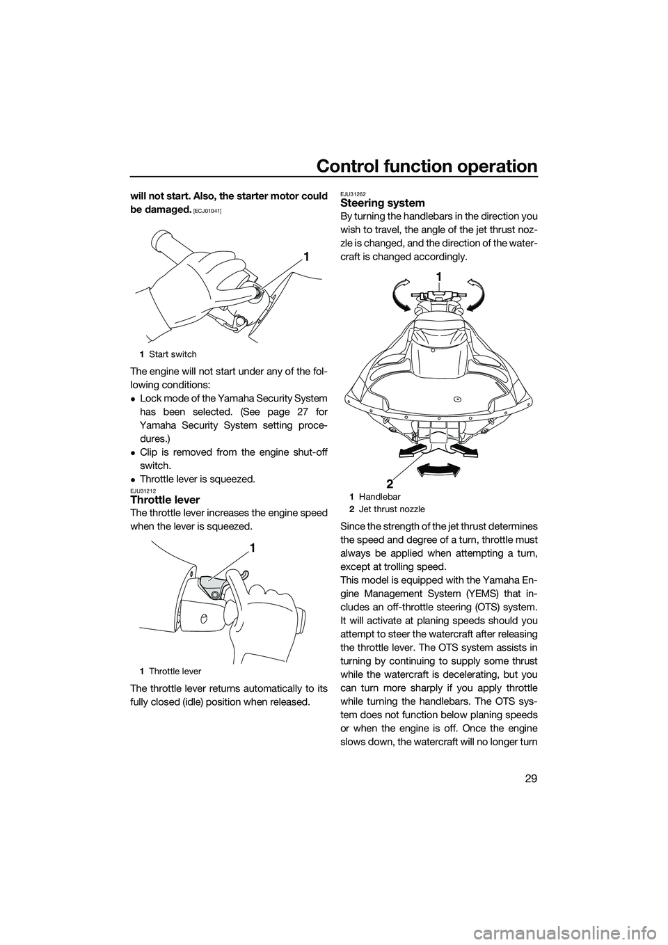 YAMAHA FZS SVHO 2014 Owners Guide Control function operation
29
will not start. Also, the starter motor could
be damaged.
 [ECJ01041]
The engine will not start under any of the fol-
lowing conditions:
Lock mode of the Yamaha Securi
