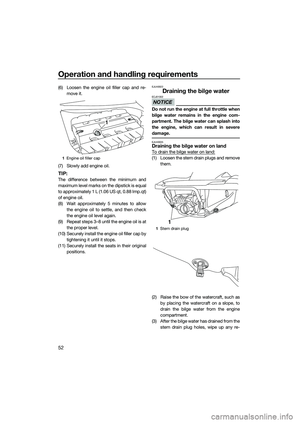 YAMAHA FZS SVHO 2014  Owners Manual Operation and handling requirements
52
(6) Loosen the engine oil filler cap and re-move it.
(7) Slowly add engine oil.
TIP:
The difference between the minimum and
maximum level marks on the dipstick i
