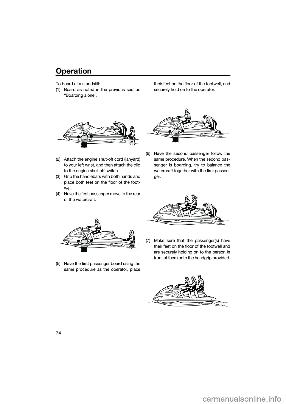 YAMAHA FZS SVHO 2014 Manual PDF Operation
74
To board at a standstill:
(1) Board as noted in the previous section“Boarding alone”.
(2) Attach the engine shut-off cord (lanyard) to your left wrist, and then attach the clip
to the YAMAHA FZS SVHO 2014 Manual PDF Operation
74
To board at a standstill:
(1) Board as noted in the previous section“Boarding alone”.
(2) Attach the engine shut-off cord (lanyard) to your left wrist, and then attach the clip
to the