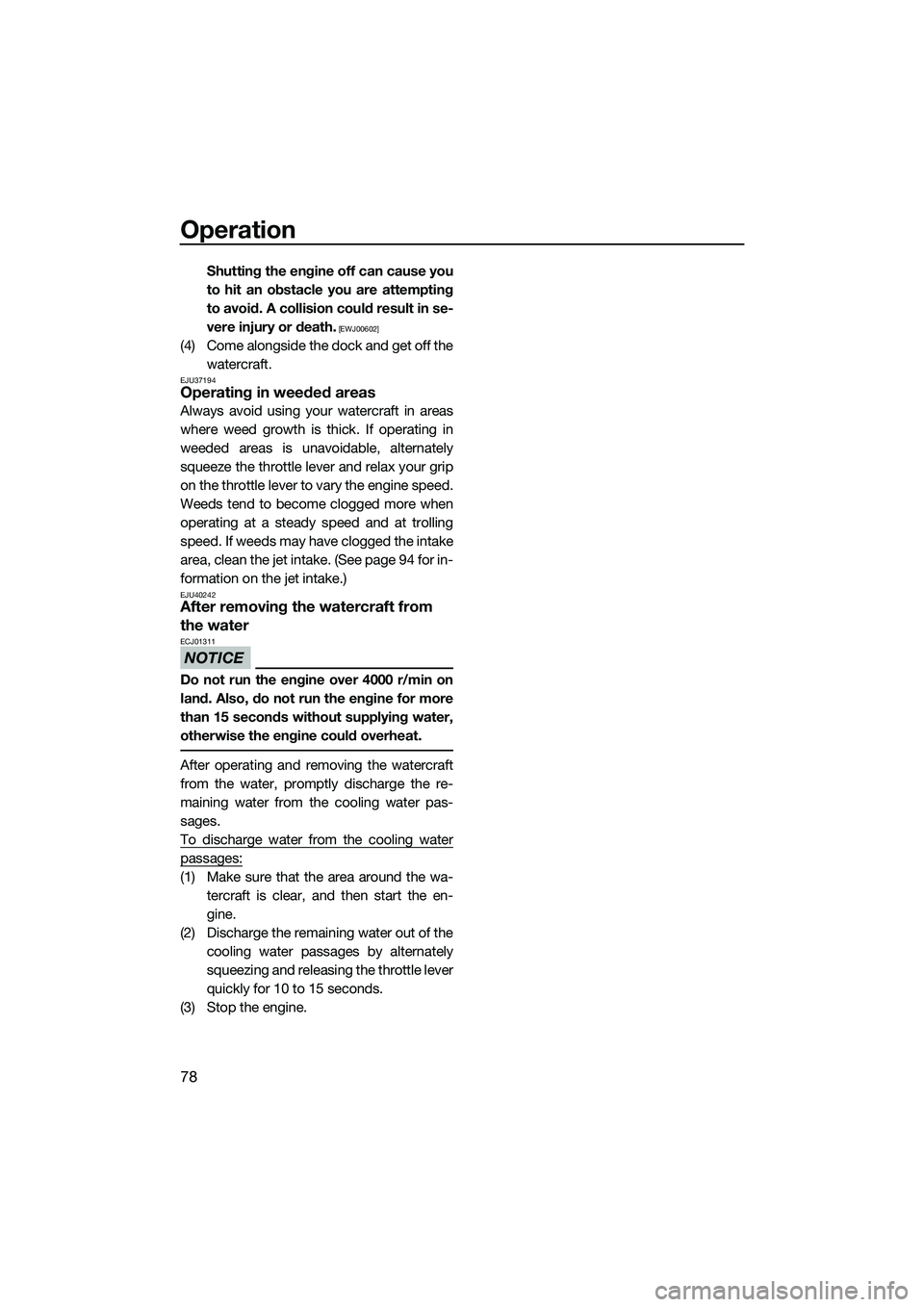 YAMAHA FZS SVHO 2014 Manual Online Operation
78
Shutting the engine off can cause you
to hit an obstacle you are attempting
to avoid. A collision could result in se-
vere injury or death.
 [EWJ00602]
(4) Come alongside the dock and get