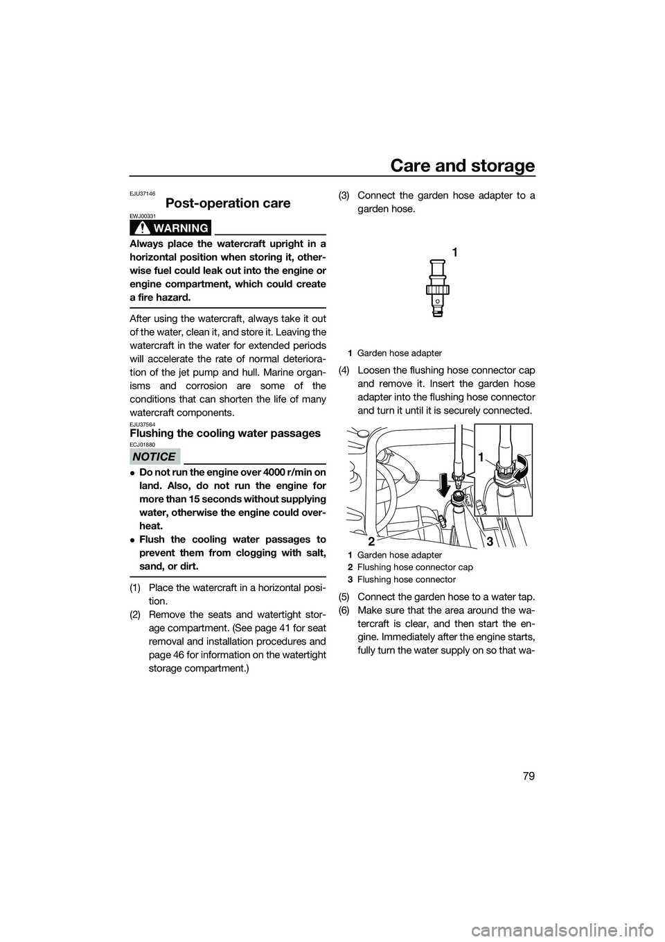 YAMAHA FZS SVHO 2014  Owners Manual Care and storage
79
EJU37146
Post-operation care
WARNING
EWJ00331
Always place the watercraft upright in a
horizontal position when storing it, other-
wise fuel could leak out into the engine or
engin