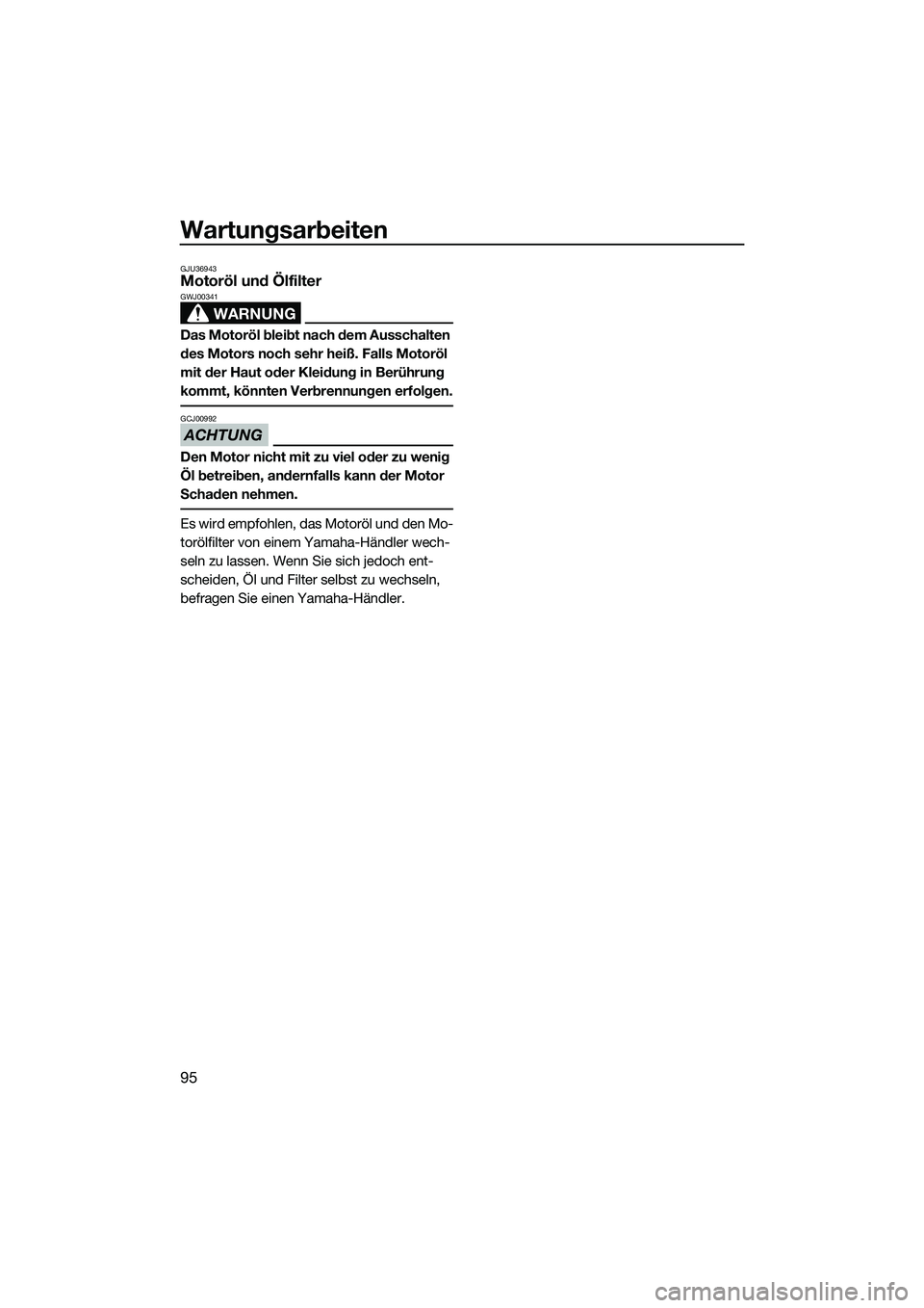 YAMAHA FZS SVHO 2014 Betriebsanleitungen (in German) Wartungsarbeiten
95
GJU36943Motoröl und Ölfilter
WARNUNG
GWJ00341
Das Motoröl bleibt nach dem Ausschalten
des Motors noch sehr heiß. Falls Motoröl
mit der Haut oder Kleidung in Berührung
komm YAMAHA FZS SVHO 2014 Betriebsanleitungen (in German) Wartungsarbeiten
95
GJU36943Motoröl und Ölfilter
WARNUNG
GWJ00341
Das Motoröl bleibt nach dem Ausschalten
des Motors noch sehr heiß. Falls Motoröl
mit der Haut oder Kleidung in Berührung
komm
