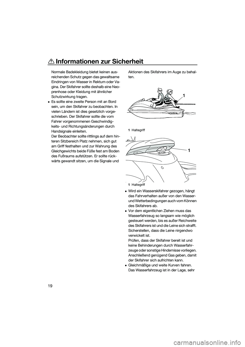 YAMAHA FZS SVHO 2014  Betriebsanleitungen (in German) Informationen zur Sicherheit
19
Normale Badekleidung bietet keinen aus-
reichenden Schutz gegen das gewaltsame 
Eindringen von Wasser in Rektum oder Va-
gina. Der Skifahrer sollte deshalb eine Neo-
pr