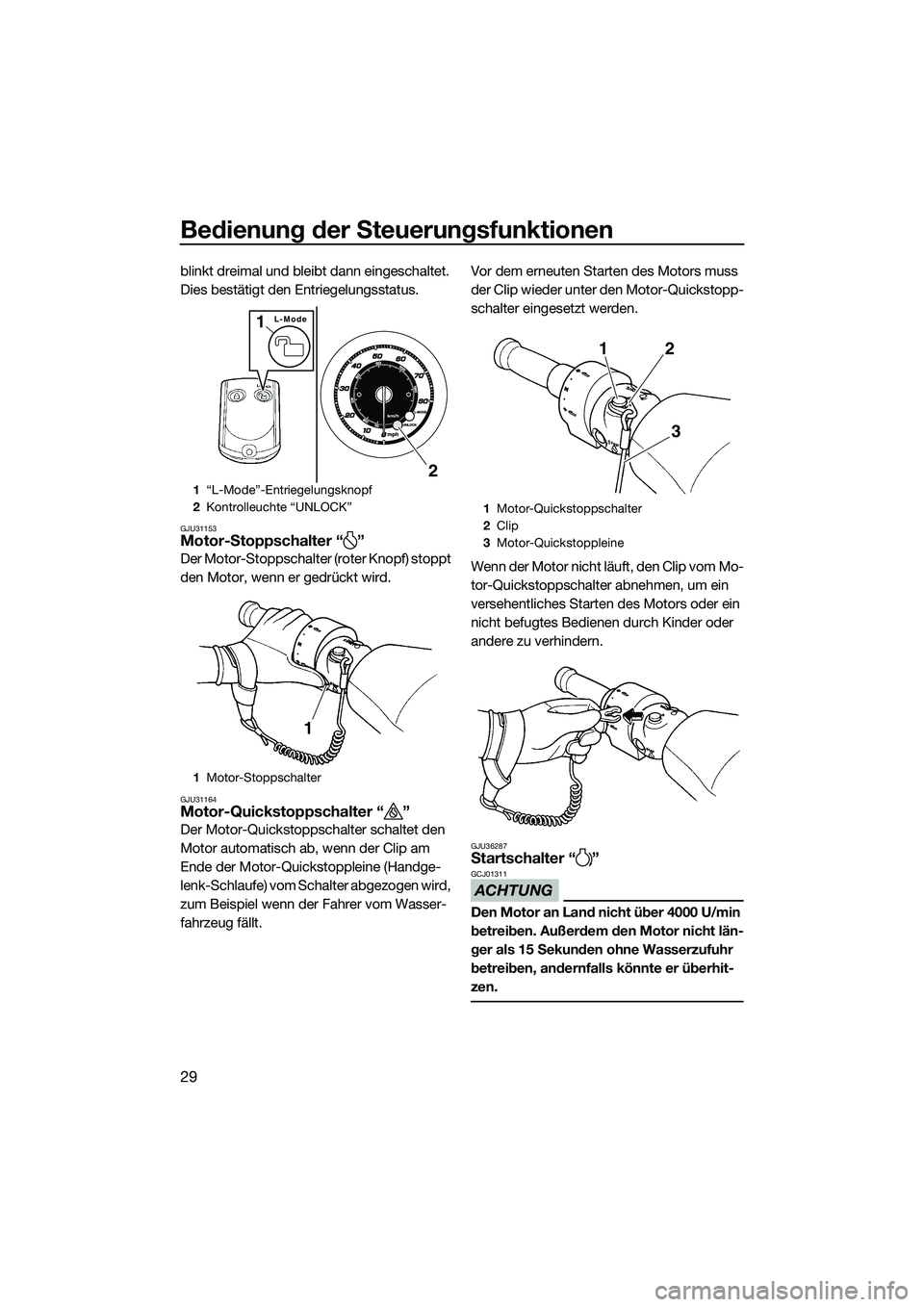 YAMAHA FZS SVHO 2014  Betriebsanleitungen (in German) Bedienung der Steuerungsfunktionen
29
blinkt dreimal und bleibt dann eingeschaltet. 
Dies bestätigt den Entriegelungsstatus.
GJU31153Motor-Stoppschalter “ ”
Der Motor-Stoppschalter (roter Knopf) 