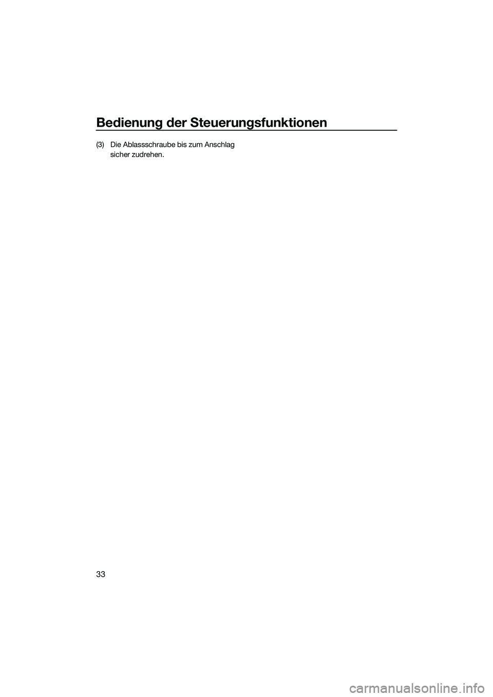 YAMAHA FZS SVHO 2014  Betriebsanleitungen (in German) Bedienung der Steuerungsfunktionen
33
(3) Die Ablassschraube bis zum Anschlag sicher zudrehen.
UF3K70G0.book  Page 33  Tuesday, November 5, 2013  2:44 PM 